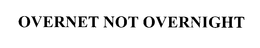 OVERNET NOT OVERNIGHT trademark