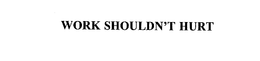 WORK SHOULDN'T HURT trademark