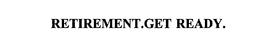 RETIREMENT.GET READY. trademark