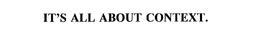 IT'S ALL ABOUT CONTEXT. trademark