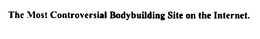 THE MOST CONTROVERSIAL BODYBUILDING SITE ON THE INTERNET. trademark