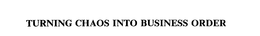 TURNING CHAOS INTO BUSINESS ORDER trademark