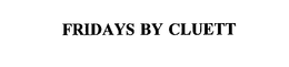 FRIDAYS BY CLUETT trademark