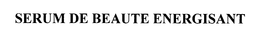 SERUM DE BEAUTE ENERGISANT trademark