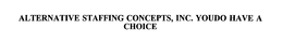 ALTERNATIVE STAFFING CONCEPTS, INC. YOUDO HAVE A CHOICE trademark