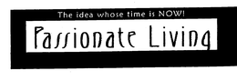 THE IDEA WHOSE TIME IS NOW! PASSIONATE LIVING trademark