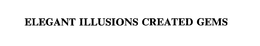 ELEGANT ILLUSIONS CREATED GEMS trademark