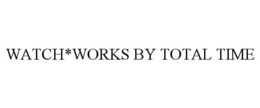 WATCH*WORKS BY TOTAL TIME trademark