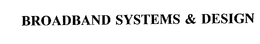 BROADBAND SYSTEMS & DESIGN trademark