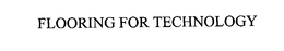 FLOORING FOR TECHNOLOGY trademark