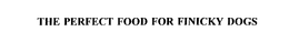 THE PERFECT FOOD FOR FINICKY DOGS trademark