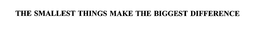 THE SMALLEST THINGS MAKE THE BIGGEST DIFFERENCE trademark
