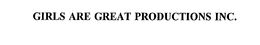 GIRLS ARE GREAT PRODUCTIONS INC. trademark