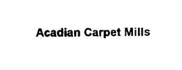 ACADIAN CARPET MILLS trademark