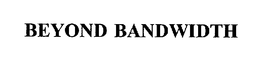 BEYOND BANDWIDTH trademark