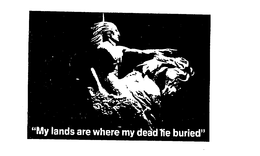"MY LANDS ARE WHERE MY DEAD LIE BURIED" trademark
