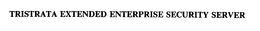 TRISTRATA EXTENDED ENTERPRISE SECURITY SERVER trademark