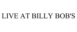 LIVE AT BILLY BOB'S trademark