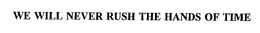 WE WILL NEVER RUSH THE HANDS OF TIME trademark