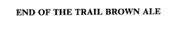END OF THE TRAIL BROWN ALE trademark