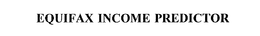 EQUIFAX INCOME PREDICTOR trademark