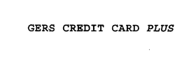GERS CREDIT CARD PLUS trademark