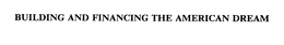 BUILDING AND FINANCING THE AMERICAN DREAM trademark
