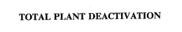 TOTAL PLANT DEACTIVATION trademark