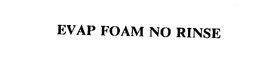 EVAP FOAM NO RINSE trademark