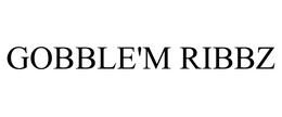 GOBBLE'M RIBBZ trademark