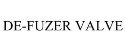 DE-FUZER VALVE trademark