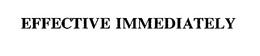 EFFECTIVE IMMEDIATELY trademark