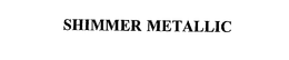 SHIMMER METALLIC trademark