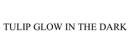 TULIP GLOW IN THE DARK trademark