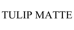 TULIP MATTE trademark