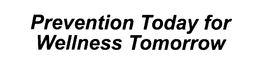 PREVENTION TODAY FOR WELLNESS TOMORROW trademark
