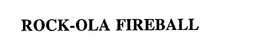 ROCK-OLA FIREBALL trademark
