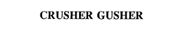 CRUSHER GUSHER trademark