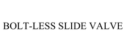 BOLT-LESS SLIDE VALVE trademark