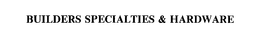 BUILDERS SPECIALTIES & HARDWARE trademark
