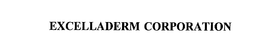 EXCELLADERM CORPORATION trademark