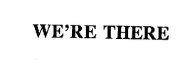 WE'RE THERE trademark