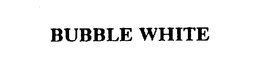 BUBBLE WHITE trademark
