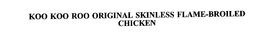 KOO KOO ROO ORIGINAL SKINLESS FLAME-BROILED CHICKEN trademark