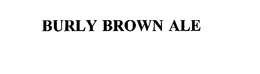 BURLY BROWN ALE trademark