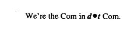 WE'RE THE COM IN DOT COM. trademark