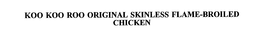 KOO KOO ROO ORIGINAL SKINLESS FLAME-BROILED CHICKEN trademark