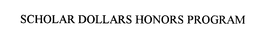 SCHOLAR DOLLARS HONORS PROGRAM trademark