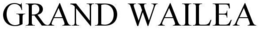 GRAND WAILEA trademark