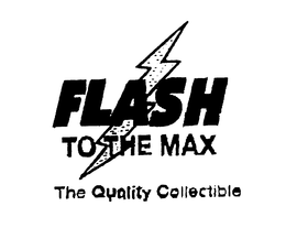 FLASH TO THE MAX THE QUALITY COLLECTIBLE trademark